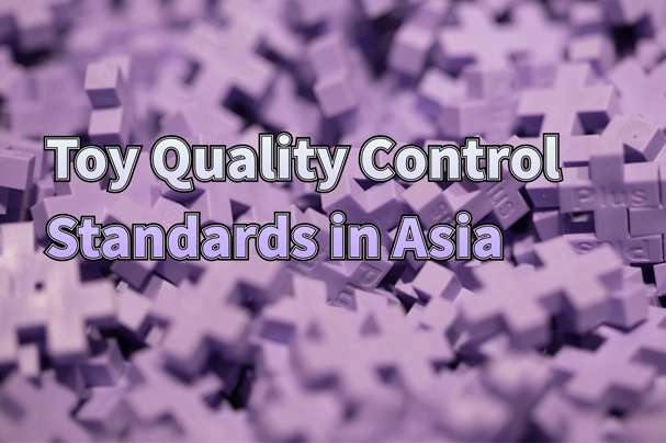 Toy Quality Control Standards in Asia: What Manufacturers Need to Know