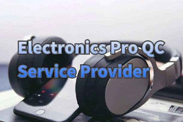 A Guide to Choosing the Best Electronics Pro QC Service Provider