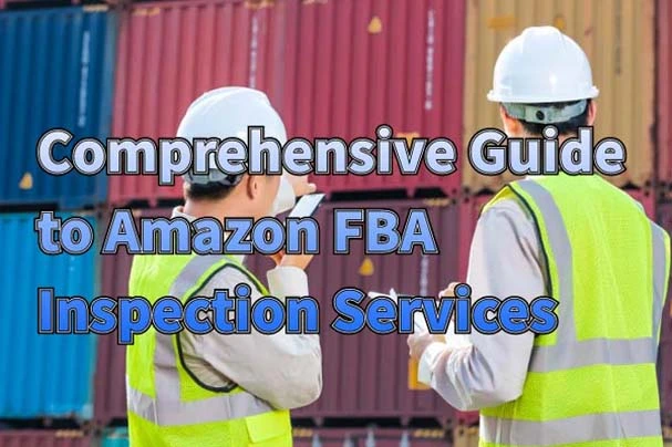 Comprehensive Guide to Amazon FBA Inspection Services