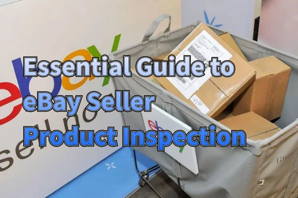 Essential Guide to eBay Seller Product Inspection: Ensure Quality and Avoid Returns