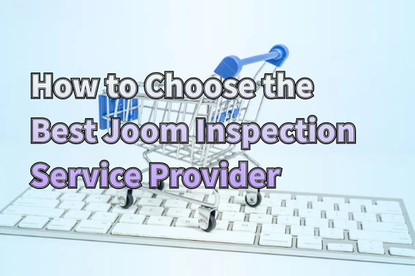 How to Choose the Best Joom Inspection Service Provider